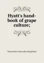 Hyatt.s hand-book of grape culture; - Thomas Hart. [from old catalog] Hyatt