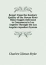 Report Upon the Sanitary Quality of the Owens River Water Supply Delivered to Consumers in Los Angeles Through the Los Angeles Aqueduct System - Charles Gilman Hyde