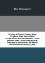 History of Tucker County, West Virginia: from the earliest explorations and settlements to the present time ; with biographical sketches of more than . of official and electional history ; also, - Hu Maxwell