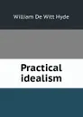 Practical idealism - William de Witt Hyde