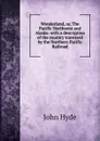 Wonderland, or, The Pacific Northwest and Alaska: with a description of the country traversed by the Northern Pacific Railroad - John Hyde