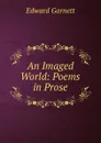 An Imaged World: Poems in Prose - Edward Garnett