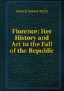 Florence: Her History and Art to the Fall of the Republic - Francis Adams Hyett