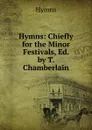 Hymns: Chiefly for the Minor Festivals, Ed. by T. Chamberlain - Hymns