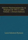 Histoire Parlementaire De La Belgique De 1831 A 1880, Volume 1 (French Edition) - Louis Salomon Hymans