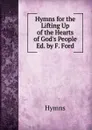 Hymns for the Lifting Up of the Hearts of God.s People Ed. by F. Ford. - Hymns