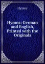 Hymns: German and English, Printed with the Originals - Hymns