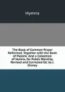 The Book of Common Prayer Reformed. Together with the Book of Psalms: And a Collection of Hymns, for Public Worship, Revised and Corrected Ed. by J. Disney. - Hymns