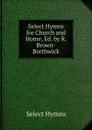 Select Hymns for Church and Home, Ed. by R. Brown-Borthwick - Select Hymns