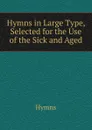 Hymns in Large Type, Selected for the Use of the Sick and Aged - Hymns