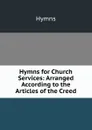Hymns for Church Services: Arranged According to the Articles of the Creed - Hymns