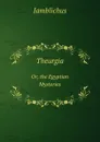 Theurgia. Or, the Egyptian Mysteries - Iamblichus