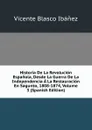Historia De La Revolucion Espanola, Desde La Guerra De La Independencia A La Restauracion En Sagunto, 1808-1874, Volume 3 (Spanish Edition) - Vicente Blasco Ibanez