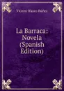 La Barraca: Novela (Spanish Edition) - Vicente Blasco Ibanez