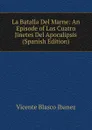 La Batalla Del Marne: An Episode of Los Cuatro Jinetes Del Apocalipsis (Spanish Edition) - Vicente Blasco Ibanez
