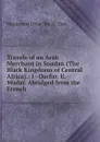 Travels of an Arab Merchant in Soudan (The Black Kingdoms of Central Africa).: I--Darfur. Ii.--Wadai. Abridged from the French - Muammad Umar Ibn Al-Tnis