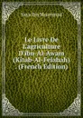 Le Livre De L.agriculture D.ibn-Al-Awam (Kitab-Al-Felahah) . (French Edition) - Yaya Ibn Muammad