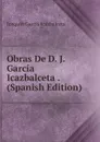 Obras De D. J. Garcia Icazbalceta . (Spanish Edition) - Joaquín García Icazbalceta