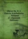 Obras De D. J. Garcia Icazbalceta ., Volume 23 (Spanish Edition) - Joaquín García Icazbalceta