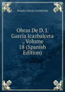 Obras De D. J. Garcia Icazbalceta ., Volume 18 (Spanish Edition) - Joaquín García Icazbalceta