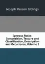 Igneous Rocks: Composition, Texture and Classification, Description and Occurrence, Volume 1 - Joseph Paxson Iddings