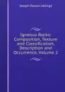 Igneous Rocks: Composition, Texture and Classification, Description and Occurrence, Volume 2 - Joseph Paxson Iddings