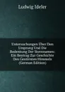 Untersuchungen Uber Den Ursprung Und Die Bedentung Der Sternnamen: Ein Beytrag Zur Geschichte Des Gestirnten Himmels (German Edition) - Ludwig Ideler