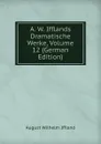 A. W. Ifflands Dramatische Werke, Volume 12 (German Edition) - August Wilhelm Iffland
