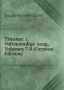 Theater: 1. Vollstaendige Ausg, Volumes 7-8 (German Edition) - August Wilhelm Iffland