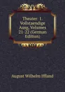 Theater: 1. Vollstaendige Ausg, Volumes 21-22 (German Edition) - August Wilhelm Iffland