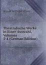 Theatralische Werke in Einer Auswahl, Volumes 3-4 (German Edition) - August Wilhelm Iffland