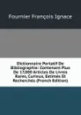 Dictionnaire Portatif De Bibliographie: Contenant Plus De 17,000 Articles De Livres Rares, Curieux, Estimes Et Recherches (French Edition) - Fournier François Ignace