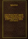 Sancti Martyris Ignatii . Epistolae Septem Genuinae, Quas Nimirum Collegit S. Polycarpus Suaeque Ad Philippenses Epistolae Subjecit Ed. by C. Aldrich. in Gr. and Lat (Latin Edition) - Ignatius