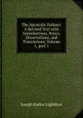 The Apostolic Fathers: A Revised Text with Introductions, Notes, Dissertations, and Translations, Volume 1,.part 1 - Lightfoot Joseph Barber