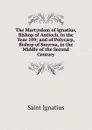 The Martyrdom of Ignatius, Bishop of Antioch, in the Year 109; and of Polycarp, Bishop of Smyrna, in the Middle of the Second Century - Saint Ignatius
