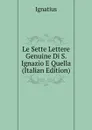 Le Sette Lettere Genuine Di S. Ignazio E Quella (Italian Edition) - Ignatius