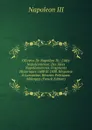 OEuvres De Napoleon Iii.: L.idee Napoleonienne. Des Idees Napoleoniennes. Fragments Historiques 1688 Et 1830. Response A Lamartine. Reveries Politiques. Melanges (French Edition) - Napoleon III