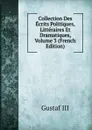 Collection Des Ecrits Politiques, Litteraires Et Dramatiques, Volume 3 (French Edition) - Gustaf III