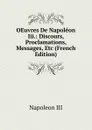 OEuvres De Napoleon Iii.: Discours, Proclamations, Messages, Etc (French Edition) - Napoleon III