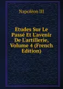 Etudes Sur Le Passe Et L.avenir De L.artillerie, Volume 4 (French Edition) - Napoleon III