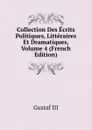 Collection Des Ecrits Politiques, Litteraires Et Dramatiques, Volume 4 (French Edition) - Gustaf III