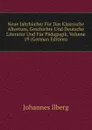Neue Jahrbucher Fur Das Klassische Altertum, Geschichte Und Deutsche Literatur Und Fur Padagogik, Volume 19 (German Edition) - Johannes Ilberg