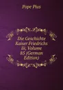 Die Geschichte Kaiser Friedrichs Iii, Volume 85 (German Edition) - Pope Pius