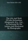 The Life And Work Of John Richardson Illingworth, M.a., D.d., As Portrayed By His Letters And Illustrated By Photographs - Charles Gore