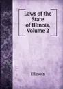 Laws of the State of Illinois, Volume 2 - Illinois