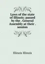 Laws of the state of Illinois: passed by the . General Assembly at their . session - Illinois Illinois