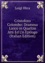 Cristoforo Colombo: Dramma Lirico in Quattro Atti Ed Un Epilogo (Italian Edition) - Luigi Illica