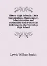 Illinois High Schools: Their Organization, Maintenance, Administration and Instruction with Particular Reference to the Township High School - Lewis Wilbur Smith