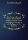 Preliminary Report to the Illinois State Board of Health: Water Supplies of Illinois and the Pollution of Its Streams - John Henry Rauch