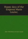 Happy days of the Empress Marie Louise; - Arthur Léon Imbert de Saint-Amand